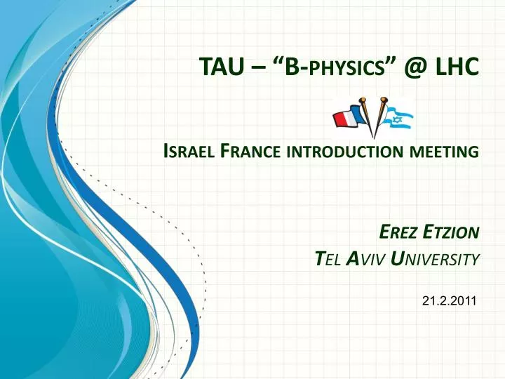 tau b physics @ lhc israel france introduction meeting erez etzion t el a viv u niversity