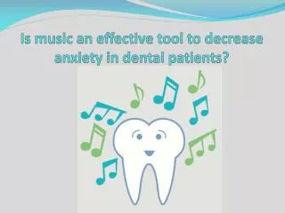 Is music an effective tool to decrease anxiety in dental patients?