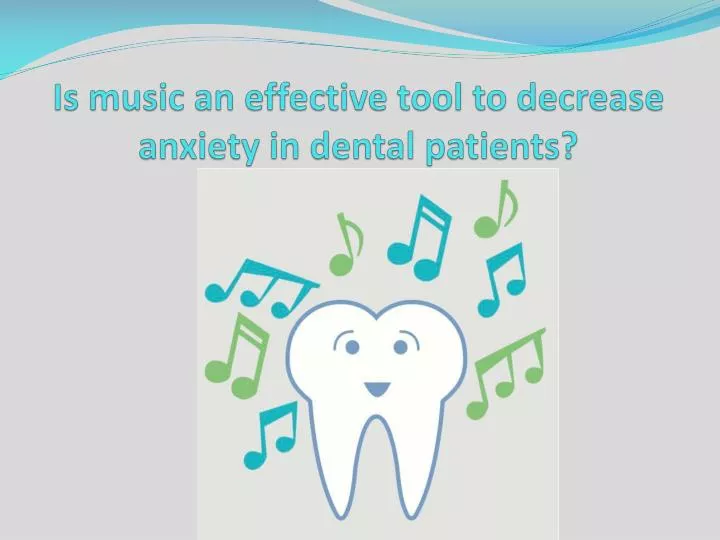 is music an effective tool to decrease anxiety in dental patients