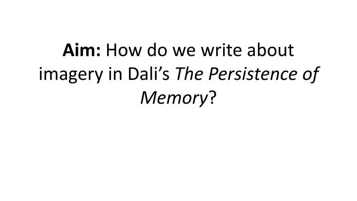 aim how do we write about imagery in dali s the persistence of memory