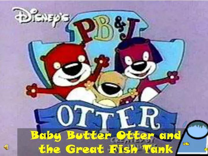 baby butter otter and the great fish tank