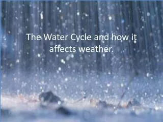 The Water Cycle and how it affects weather.
