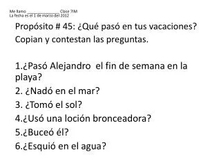 Propósito # 45: ¿ Qué pasó en tus vacaciones ? Copian y contestan las preguntas .