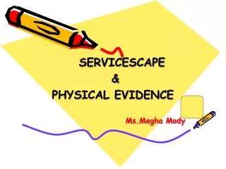 SERVICESCAPE &amp; PHYSICAL EVIDENCE Ms.Megha Mody