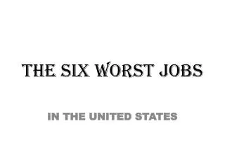 THE SIX WORST JOBS