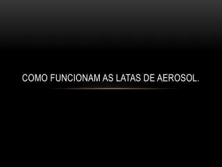 como funcionam as latas de aerosol