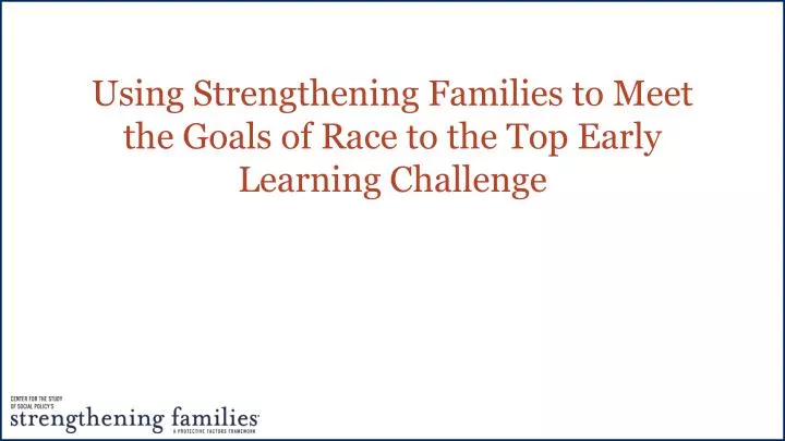 using strengthening families to meet the goals of race to the top early learning challenge