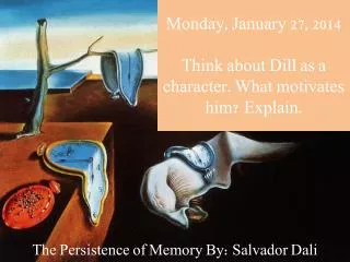 Monday, January 27, 2014 Think about Dill as a character. What motivates him? Explain.