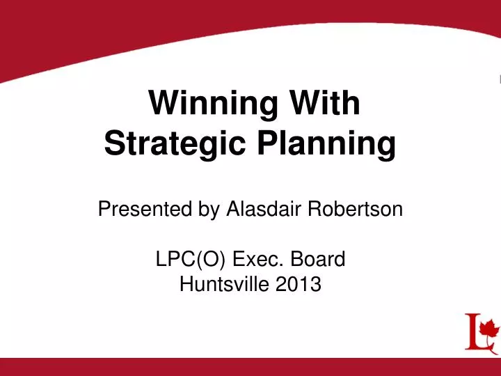 winning with strategic planning presented by alasdair robertson lpc o exec board huntsville 2013