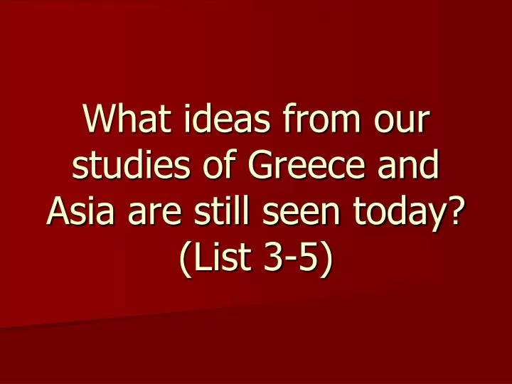 what ideas from our studies of greece and asia are still seen today list 3 5