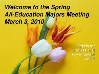 Welcome to the Spring All-Education Majors Meeting March 3, 2010