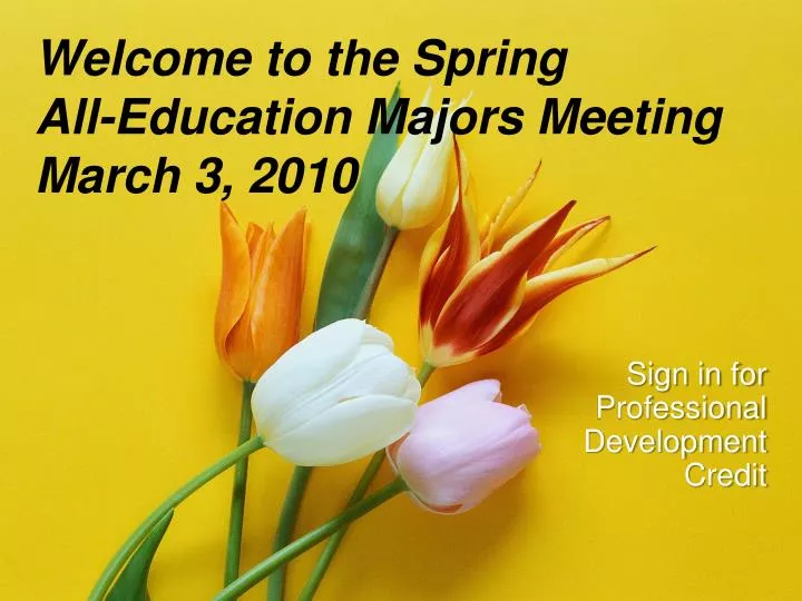 welcome to the spring all education majors meeting march 3 2010