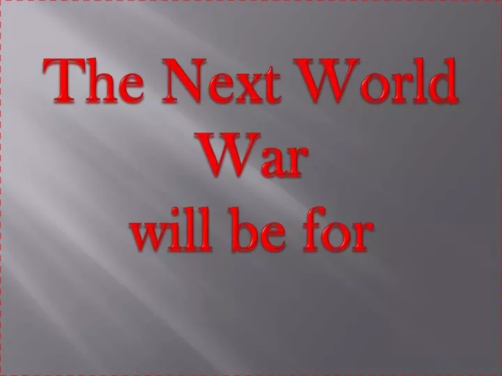 the next world war will be for