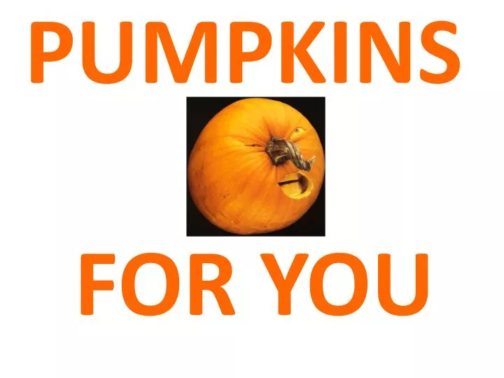 pumpkins for you