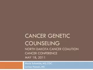 Cancer Genetic Counseling North Dakota Cancer Coalition Cancer Conference May 18, 2011