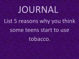 JOURNAL List 5 reasons why you think some teens start to use tobacco.