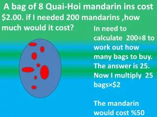 A bag of 8 Quai-Hoi mandarin ins cost $2.00. if I needed 200 mandarins ,how much would it cost?