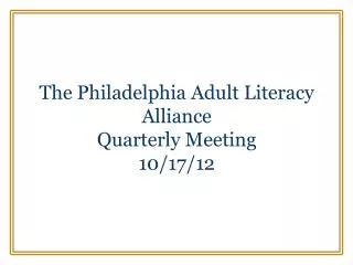 The Philadelphia Adult Literacy Alliance Quarterly Meeting 10/17/12