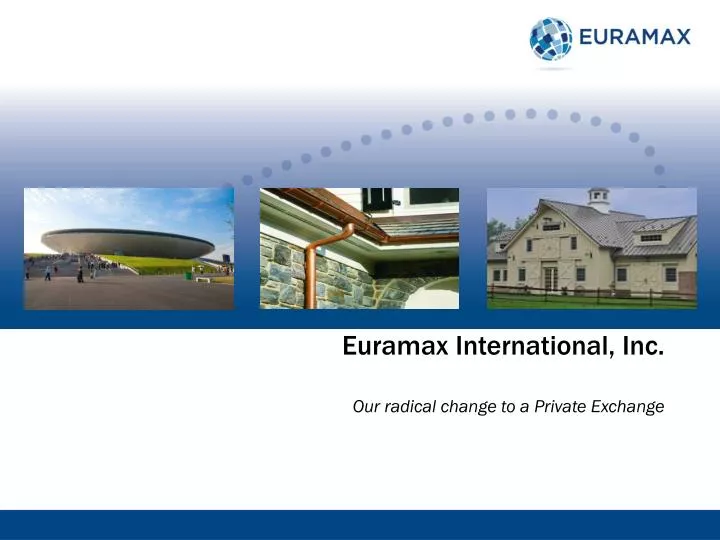 euramax international inc our radical c hange to a private exchange