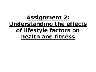 Assignment 2: Understanding the effects of lifestyle factors on health and fitness