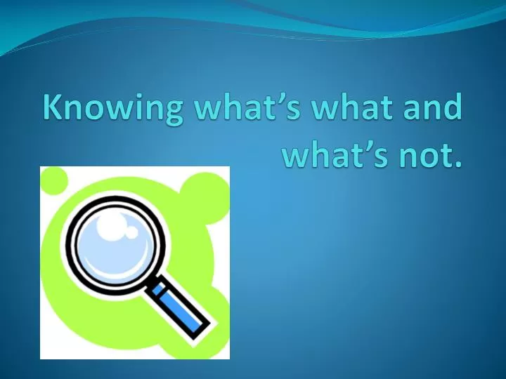 knowing what s what and what s not