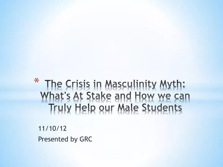 the crisis in masculinity myth what s at stake and how we can truly help our male students