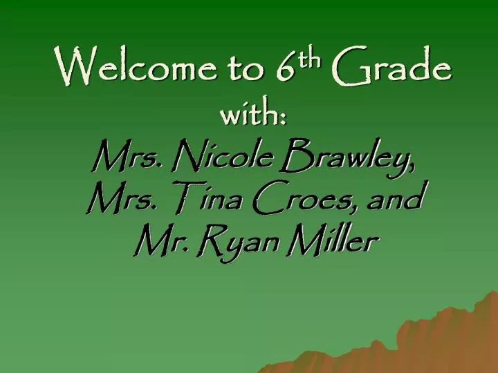 welcome to 6 th grade with mrs nicole brawley mrs tina croes and mr ryan miller