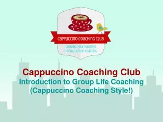 Cappuccino Coaching Club Introduction to Group Life Coaching (Cappuccino Coaching Style!)