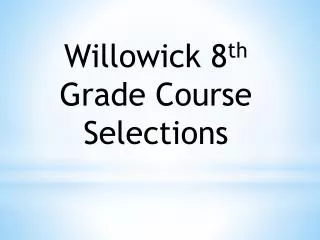 Willowick 8 th Grade Course Selections