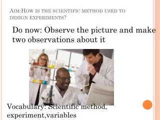 Aim:How is the scientific method used to design experiments?