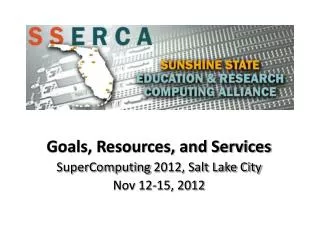 Goals, Resources, and Services SuperComputing 2012, Salt Lake City Nov 12-15, 2012