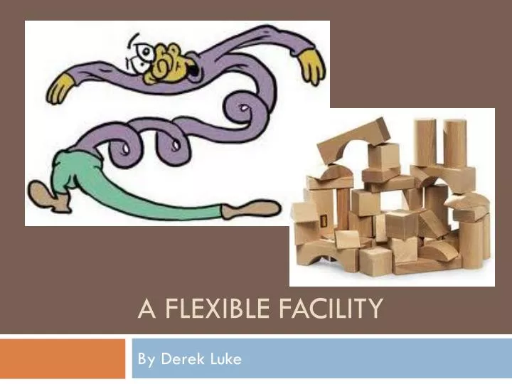 a flexible facility