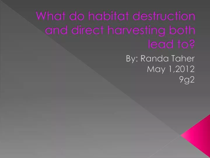 w hat do habitat destruction and direct harvesting both lead to