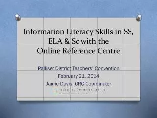 Information Literacy Skills in SS, ELA &amp; Sc with the Online Reference Centre