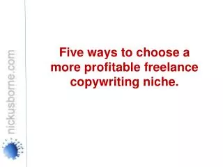 Five ways to choose a more profitable freelance copywriting niche.
