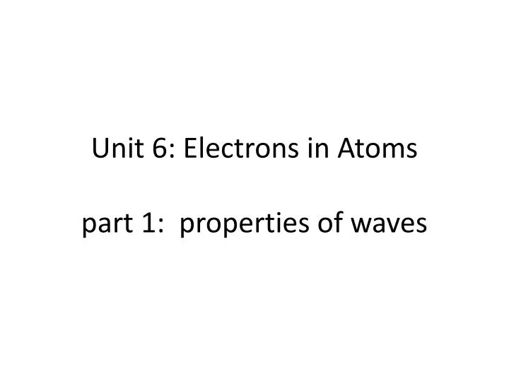 unit 6 electrons in atoms part 1 properties of waves
