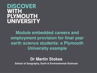 Dr Martin Stokes School of Geography, Earth &amp; Environmental Sciences