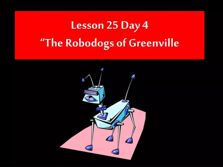 lesson 25 day 4 the robodogs of greenville