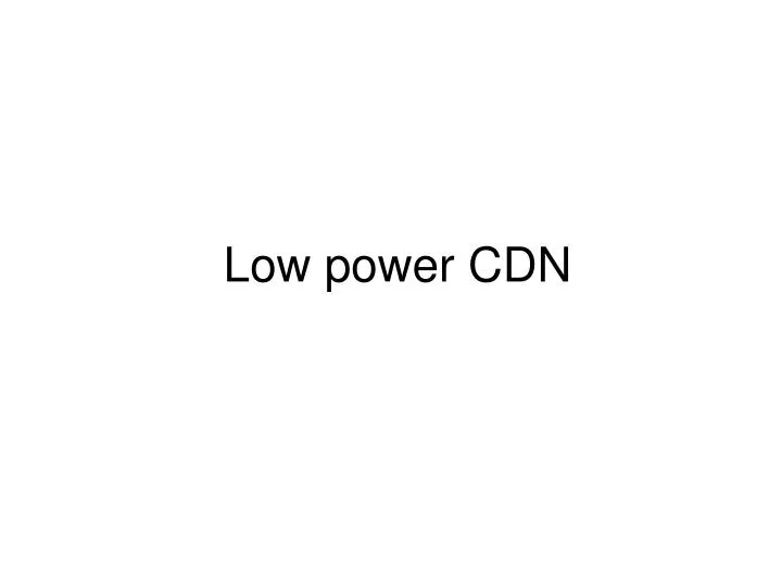 low power cdn