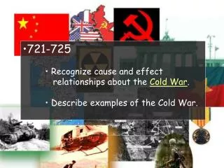 721-725 Recognize cause and effect relationships about the Cold War .