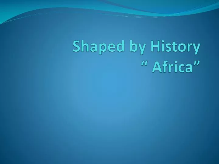 shaped by history africa