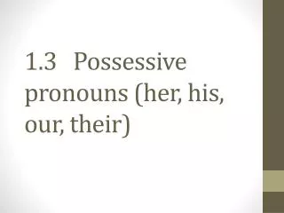 1.3 Possessive pronouns (her, his, our, their)