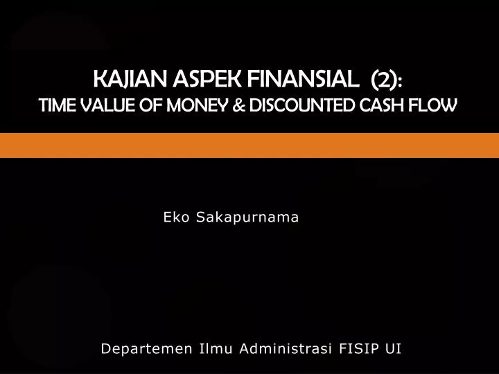 kajian aspek finansial 2 time value of money discounted cash flow