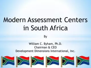 Modern Assessment Centers in South Africa By William C. Byham, Ph.D. Chairman &amp; CEO