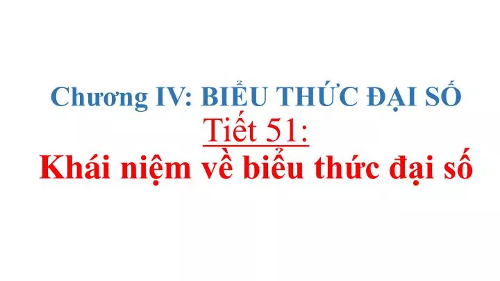 PPT - Chương IV: BIỂU THỨC ĐẠI SỐ Tiết 51: Khái Niệm Về Biểu Thức đại ...