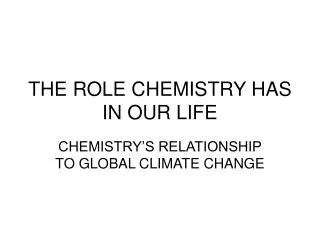 THE ROLE CHEMISTRY HAS IN OUR LIFE