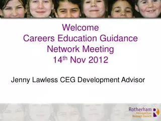 Welcome Careers Education Guidance Network Meeting 14 th Nov 2012