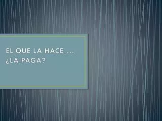 el que la hace la paga