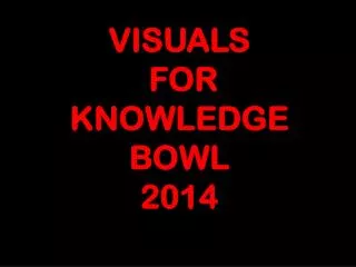 VISUALS FOR KNOWLEDGE BOWL 2014