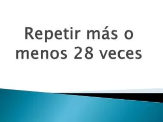 repetir m s o menos 28 veces